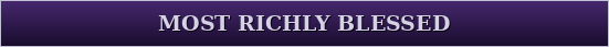 MOST RICHLY BLESSED